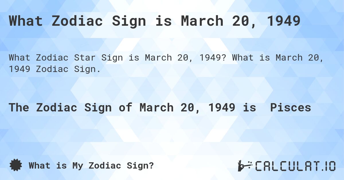 What Zodiac Sign is March 20, 1949. What is March 20, 1949 Zodiac Sign.