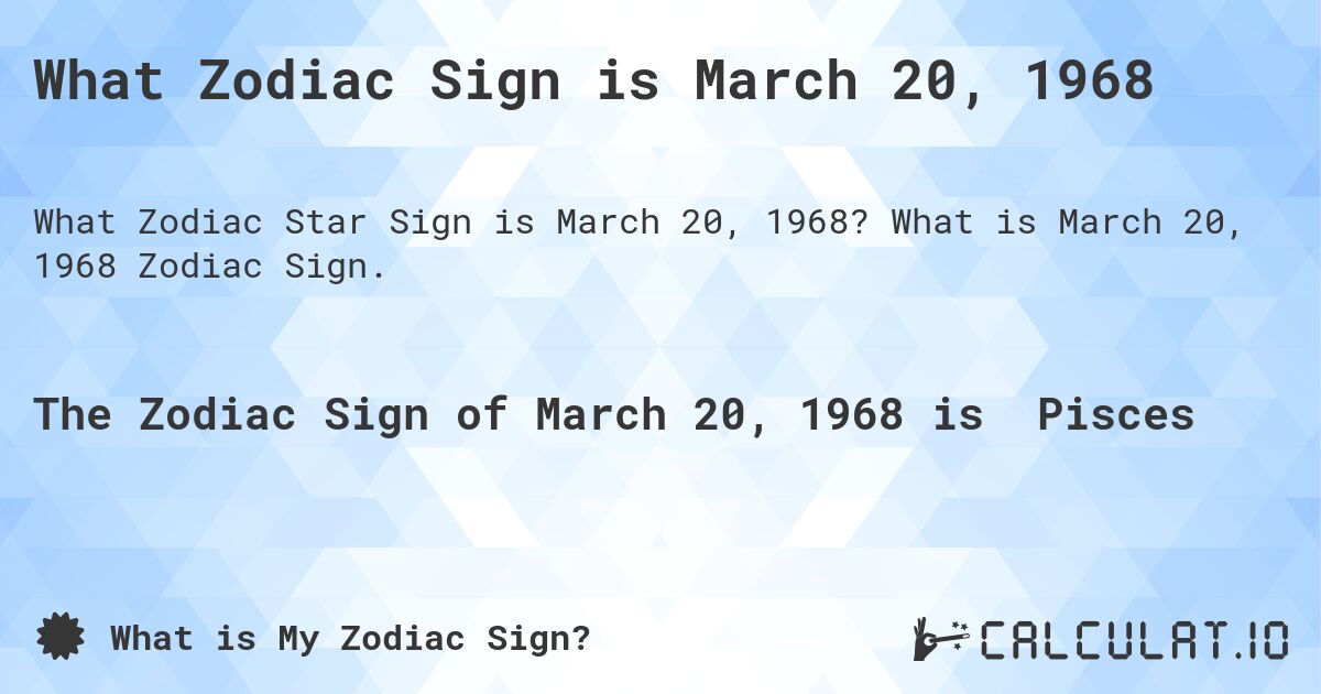 What Zodiac Sign is March 20, 1968. What is March 20, 1968 Zodiac Sign.