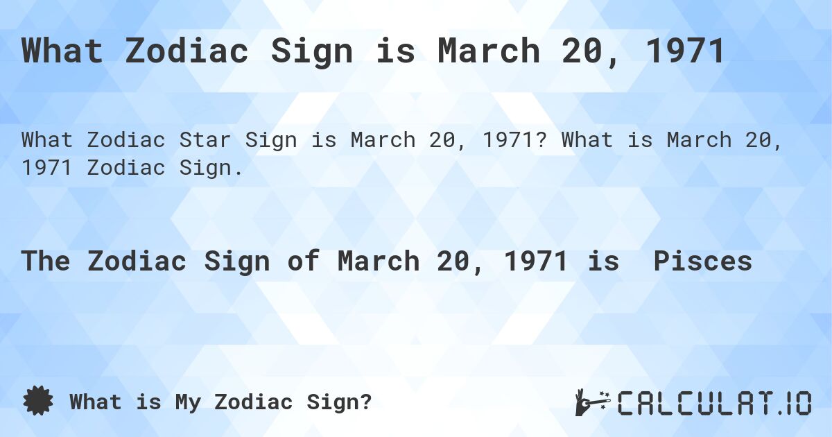 What Zodiac Sign is March 20, 1971. What is March 20, 1971 Zodiac Sign.