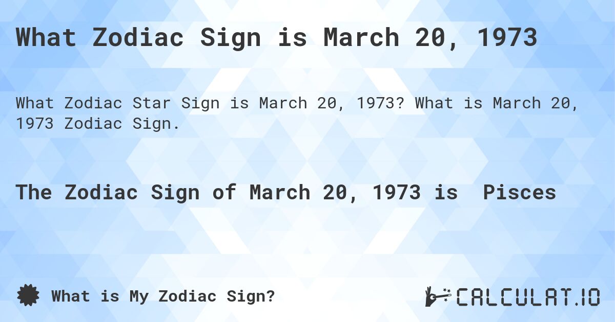 What Zodiac Sign is March 20, 1973. What is March 20, 1973 Zodiac Sign.