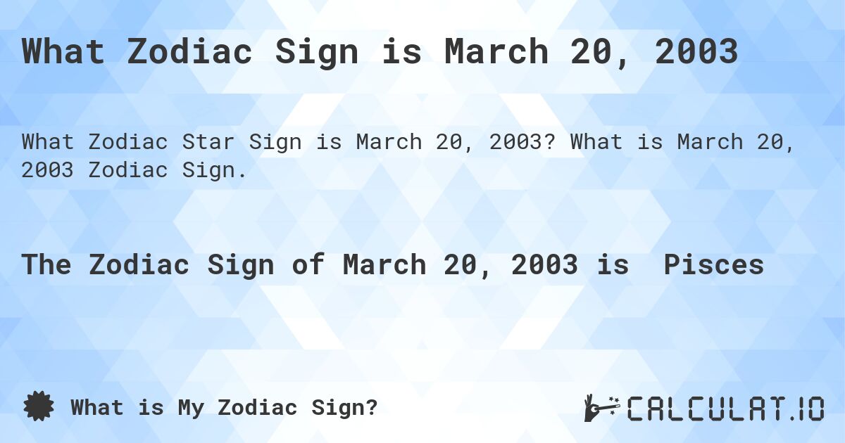 What Zodiac Sign is March 20, 2003. What is March 20, 2003 Zodiac Sign.