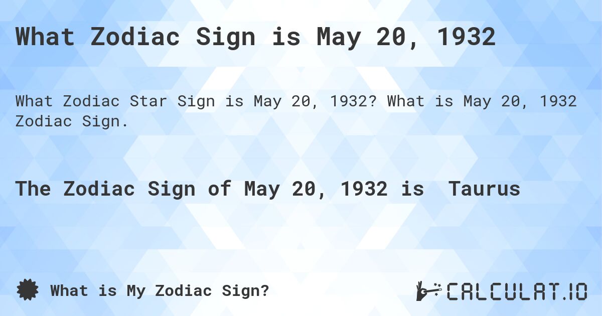 What Zodiac Sign is May 20, 1932. What is May 20, 1932 Zodiac Sign.