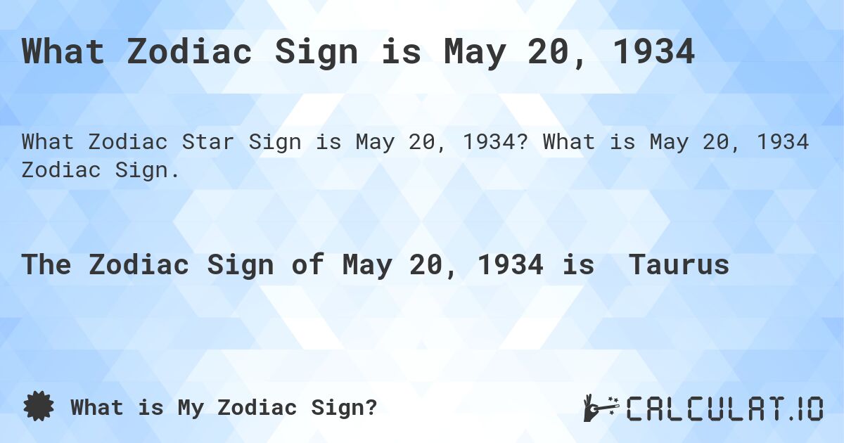 What Zodiac Sign is May 20, 1934. What is May 20, 1934 Zodiac Sign.
