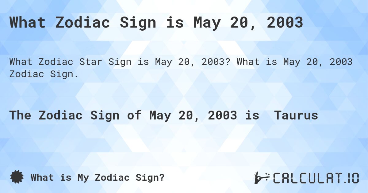 What Zodiac Sign is May 20, 2003. What is May 20, 2003 Zodiac Sign.