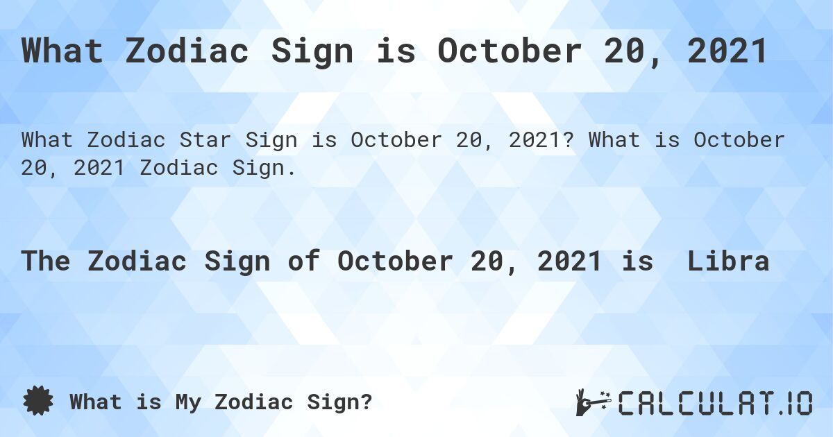 What Zodiac Sign is October 20, 2021. What is October 20, 2021 Zodiac Sign.