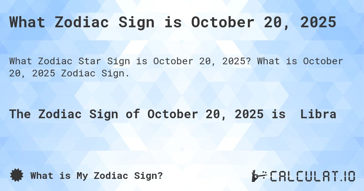 What Zodiac Sign is October 20, 2025. What is October 20, 2025 Zodiac Sign.