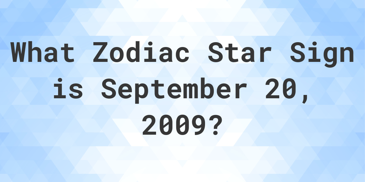 What Zodiac Sign is September 20 2009 Calculatio