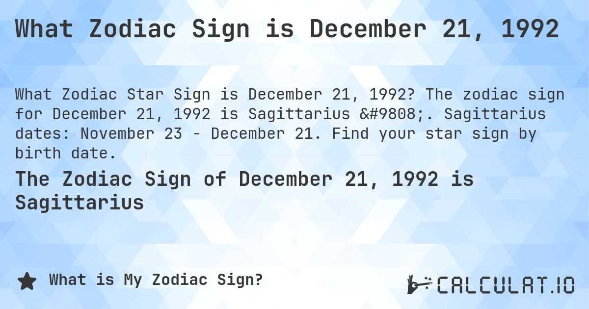 What Zodiac Sign is December 21, 1992. The zodiac sign for December 21, 1992 is Sagittarius ♐. Sagittarius dates: November 23 - December 21. Find your star sign by birth date.