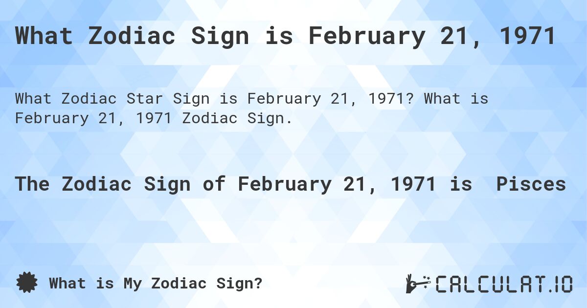 What Zodiac Sign is February 21, 1971. What is February 21, 1971 Zodiac Sign.
