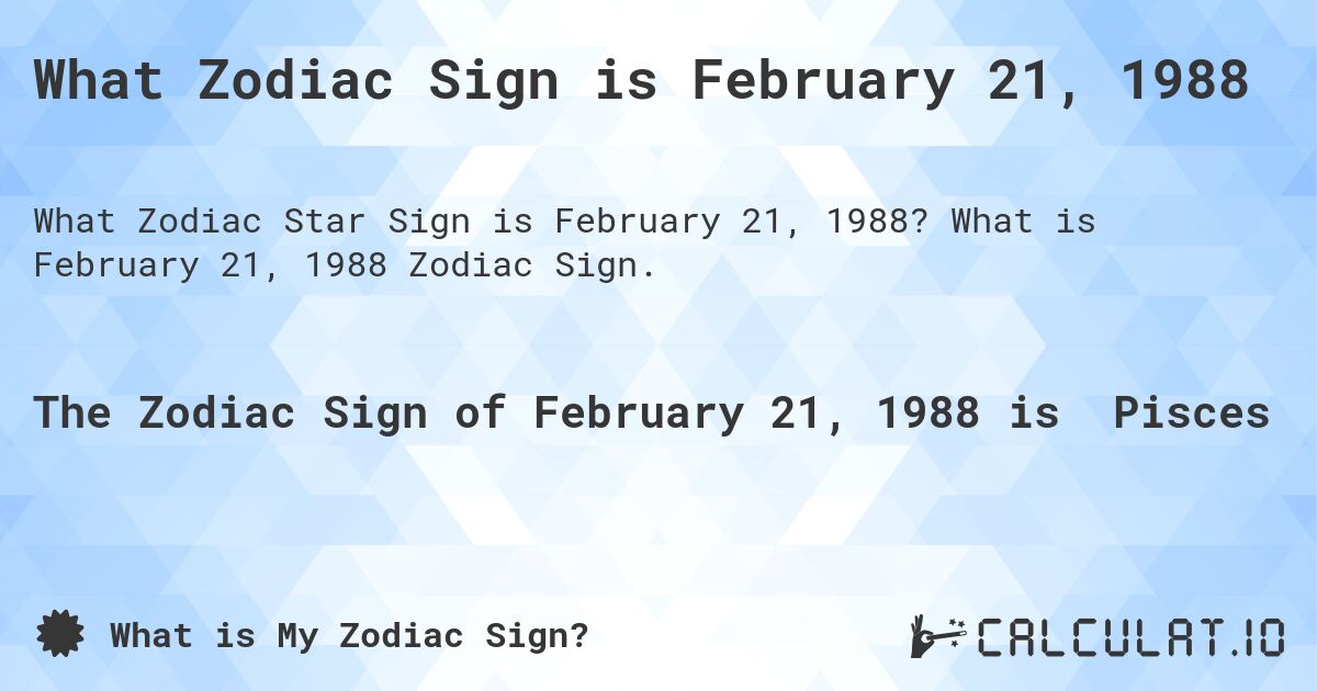 What Zodiac Sign is February 21, 1988. What is February 21, 1988 Zodiac Sign.