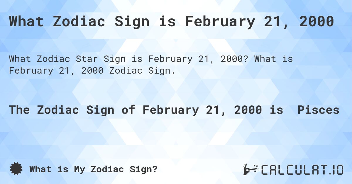 What Zodiac Sign is February 21, 2000. What is February 21, 2000 Zodiac Sign.
