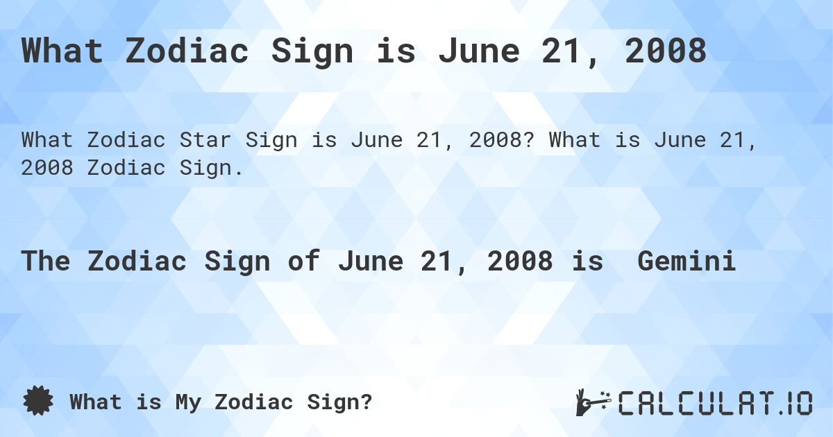 What Zodiac Sign is June 21, 2008. What is June 21, 2008 Zodiac Sign.