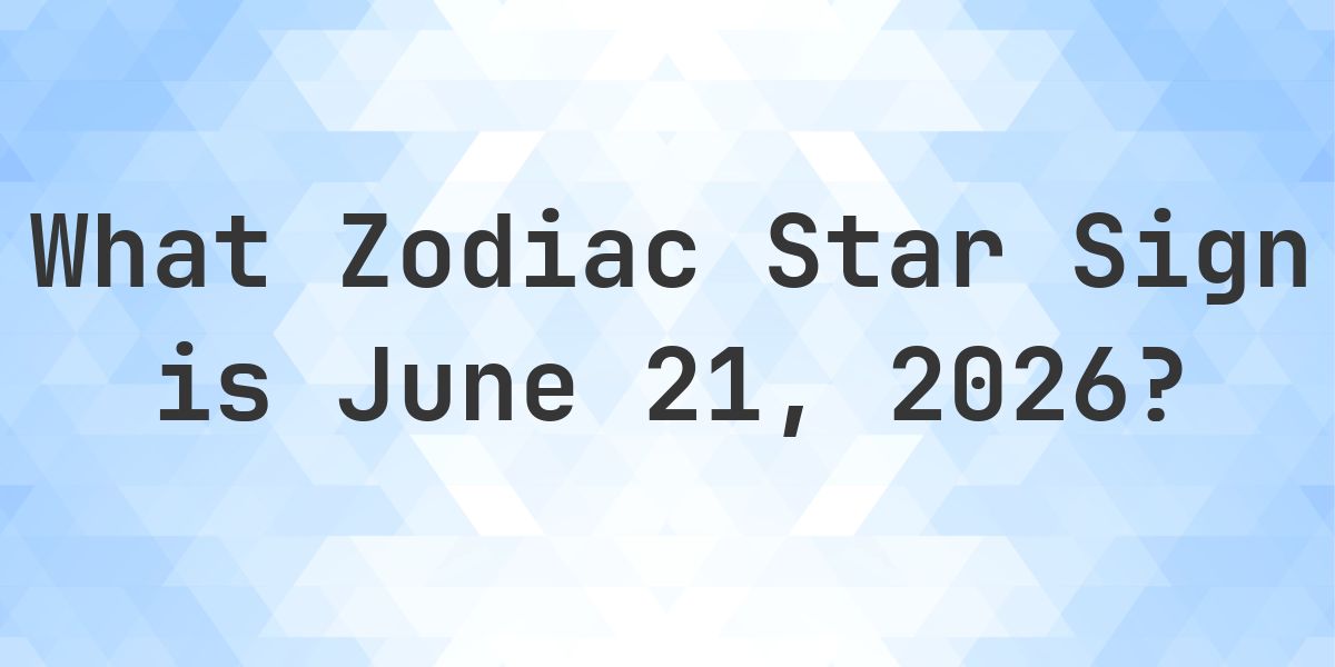 What Zodiac Sign is June 21, 2026 - Calculatio