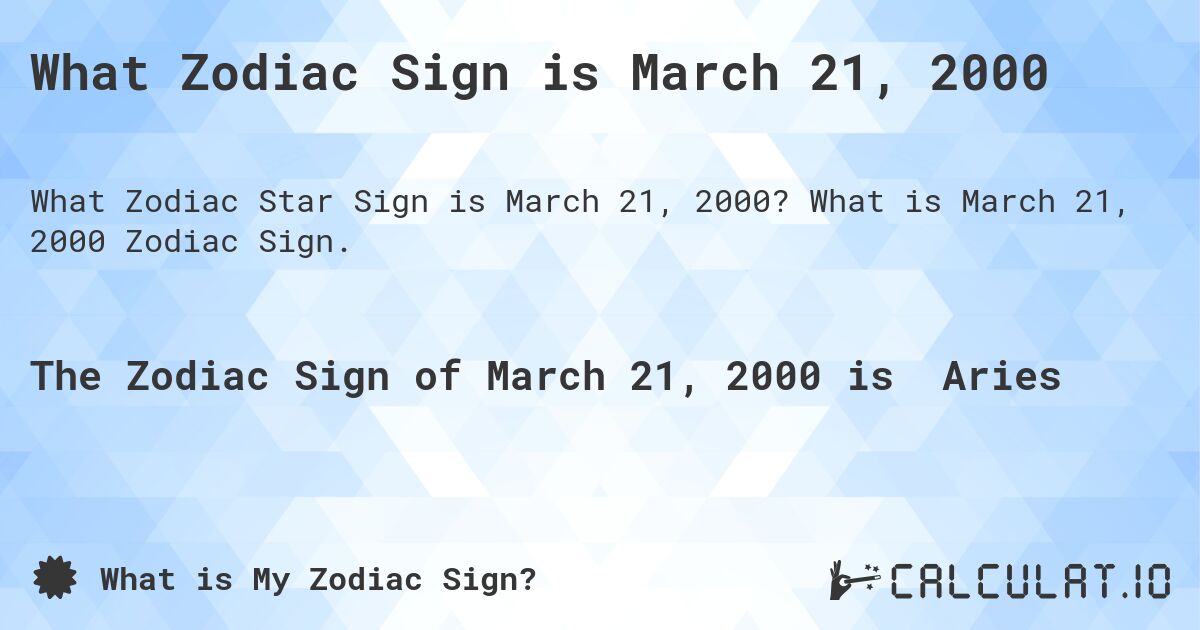 What Zodiac Sign is March 21, 2000. What is March 21, 2000 Zodiac Sign.