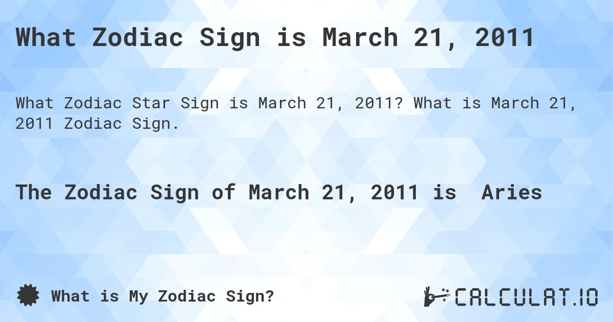 What Zodiac Sign is March 21, 2011. What is March 21, 2011 Zodiac Sign.