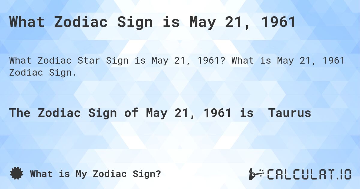 What Zodiac Sign is May 21, 1961. What is May 21, 1961 Zodiac Sign.