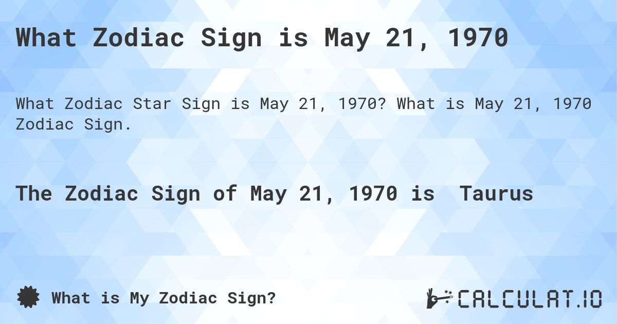 What Zodiac Sign is May 21, 1970. What is May 21, 1970 Zodiac Sign.