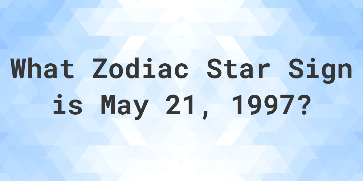 What Zodiac Sign is May 21 1997 Calculatio