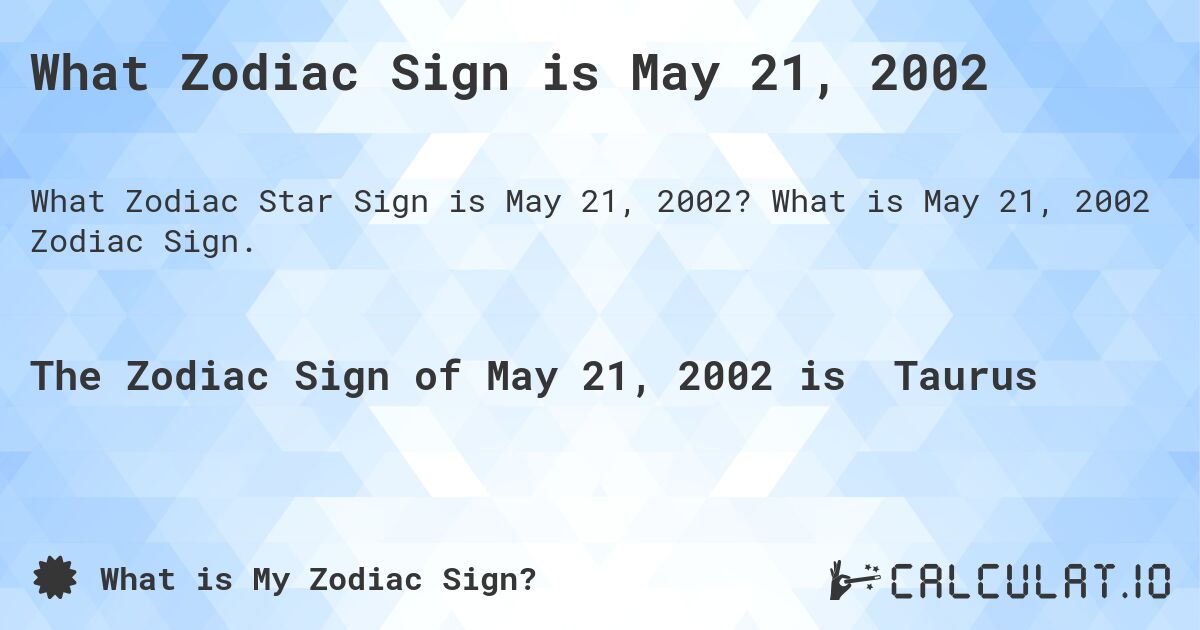 What Zodiac Sign is May 21, 2002. What is May 21, 2002 Zodiac Sign.