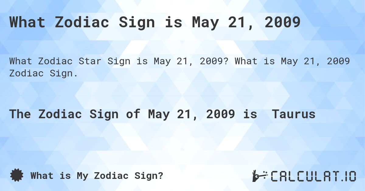 What Zodiac Sign is May 21, 2009. What is May 21, 2009 Zodiac Sign.