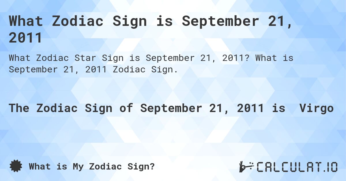 What Zodiac Sign is September 21, 2011. What is September 21, 2011 Zodiac Sign.