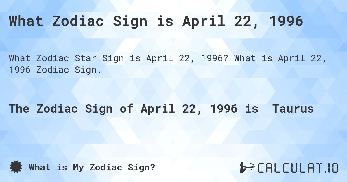 What Zodiac Sign is April 22 1996 Calculatio