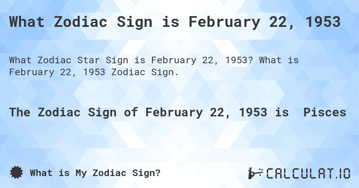 What Zodiac Sign is February 22, 1953. What is February 22, 1953 Zodiac Sign.