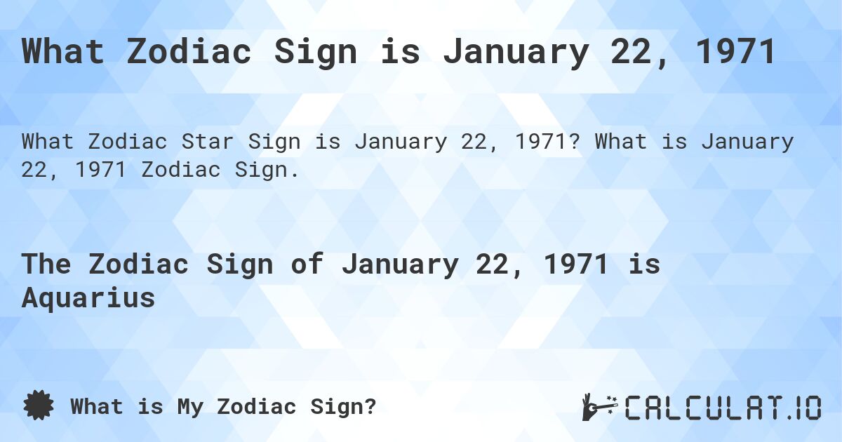 What Zodiac Sign is January 22, 1971. What is January 22, 1971 Zodiac Sign.