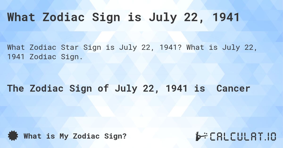 What Zodiac Sign is July 22, 1941. What is July 22, 1941 Zodiac Sign.