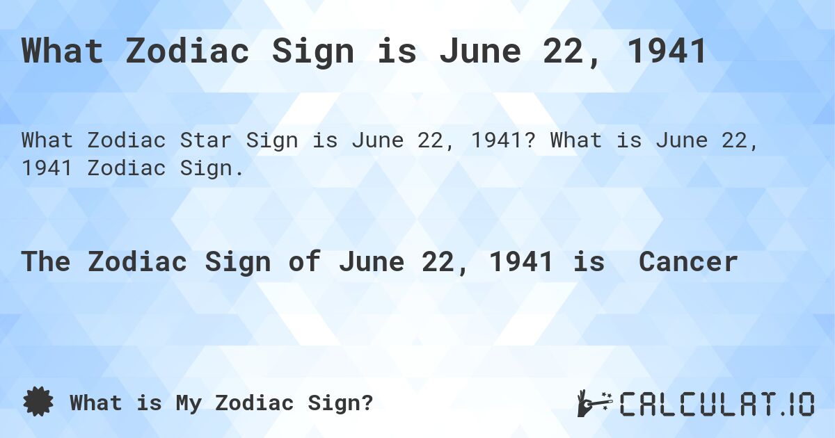 What Zodiac Sign is June 22, 1941. What is June 22, 1941 Zodiac Sign.
