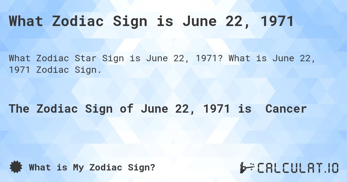 What Zodiac Sign is June 22, 1971. What is June 22, 1971 Zodiac Sign.