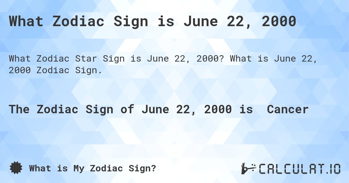 What Zodiac Sign is June 22, 2000. What is June 22, 2000 Zodiac Sign.