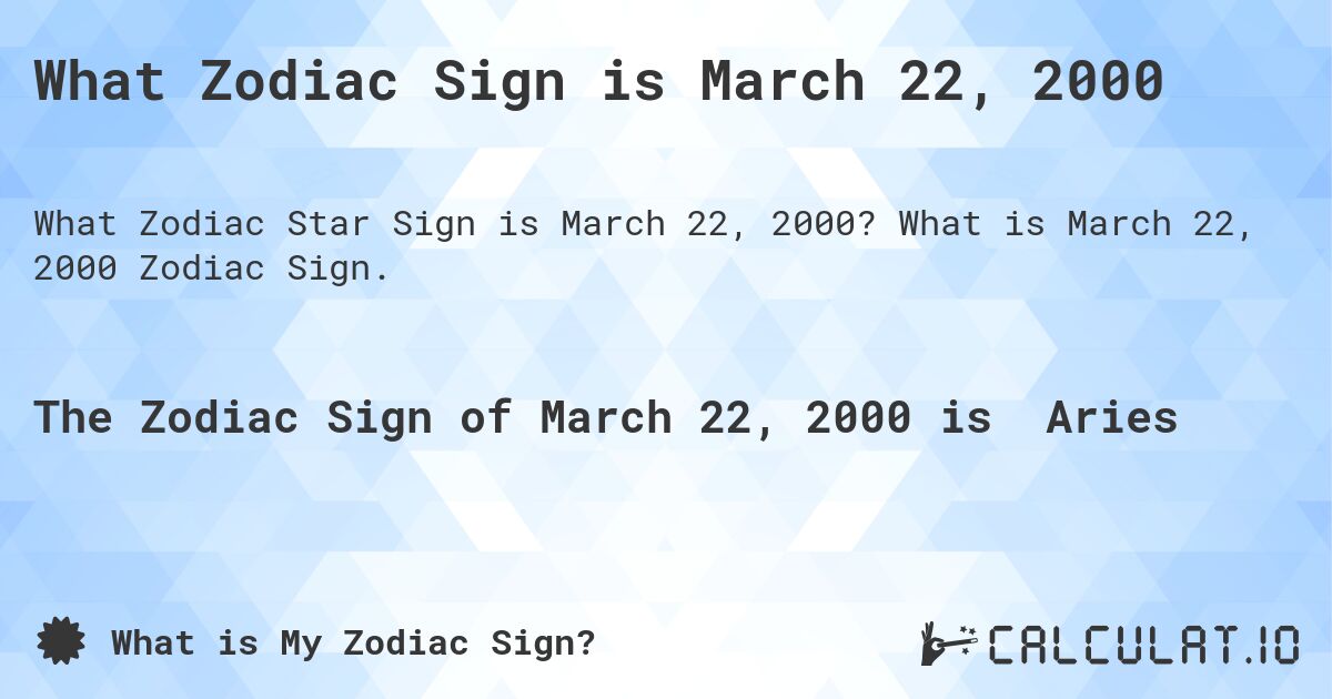 What Zodiac Sign is March 22, 2000. What is March 22, 2000 Zodiac Sign.