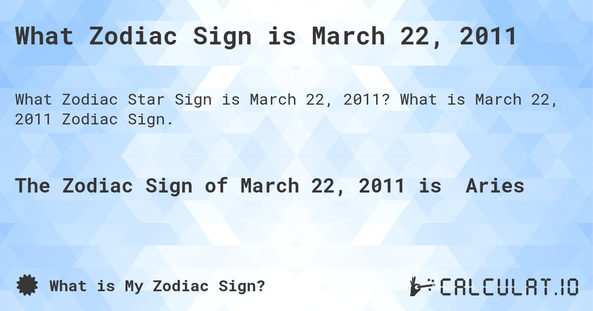 What Zodiac Sign is March 22, 2011. What is March 22, 2011 Zodiac Sign.
