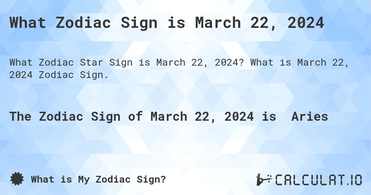 What Zodiac Sign is March 22, 2024. What is March 22, 2024 Zodiac Sign.