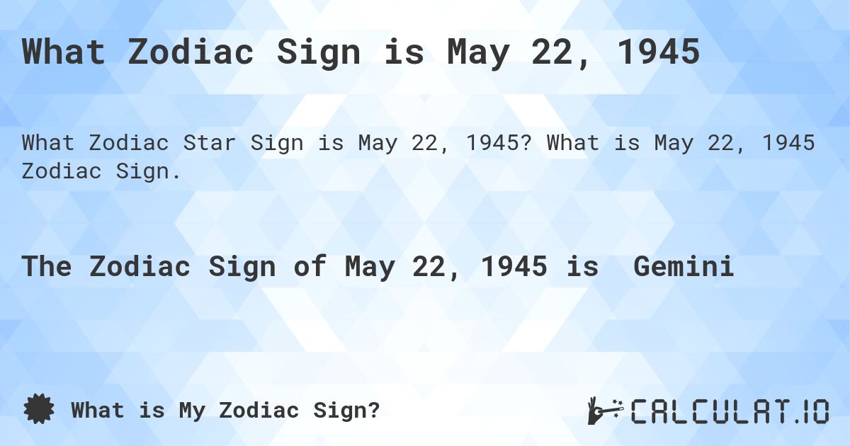 What Zodiac Sign is May 22, 1945. What is May 22, 1945 Zodiac Sign.