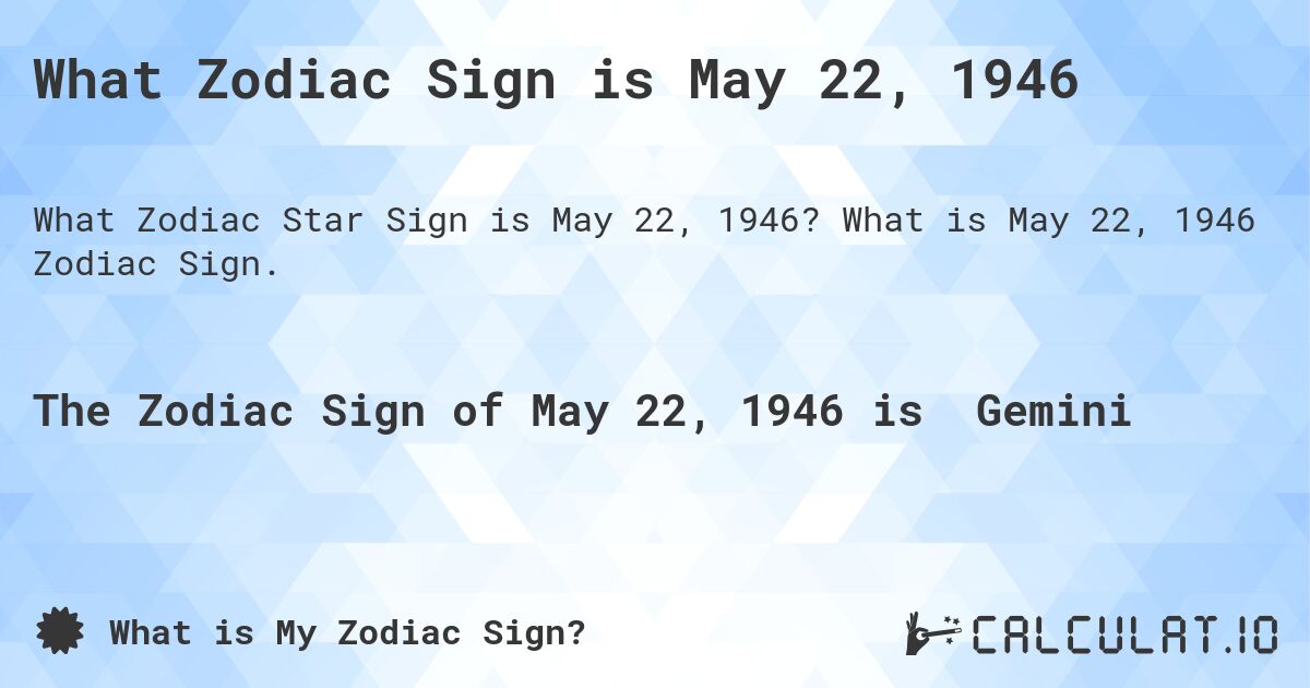 What Zodiac Sign is May 22, 1946. What is May 22, 1946 Zodiac Sign.