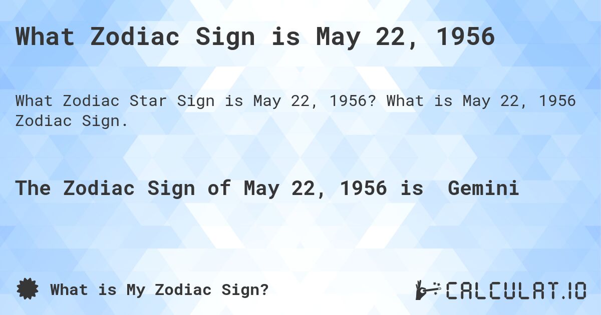 What Zodiac Sign is May 22, 1956. What is May 22, 1956 Zodiac Sign.