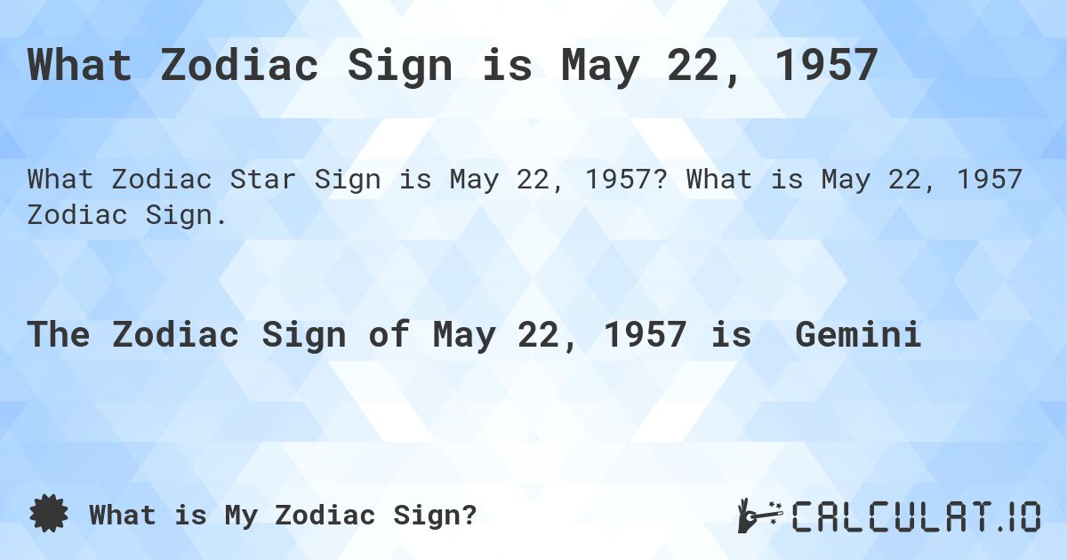 What Zodiac Sign is May 22, 1957. What is May 22, 1957 Zodiac Sign.