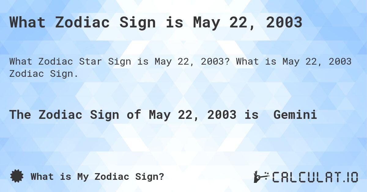 What Zodiac Sign is May 22, 2003. What is May 22, 2003 Zodiac Sign.