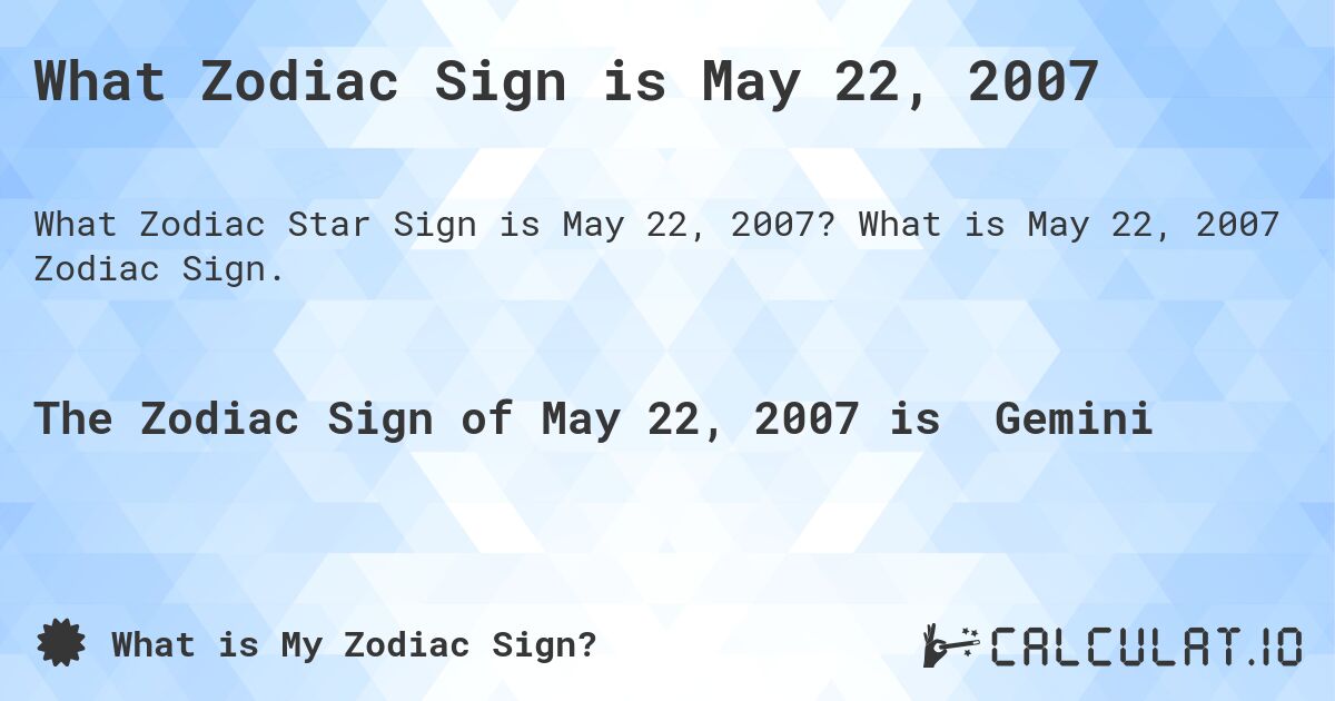 What Zodiac Sign is May 22, 2007. What is May 22, 2007 Zodiac Sign.
