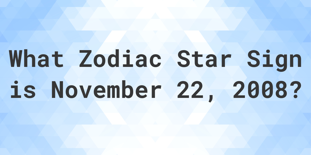 What Zodiac Sign is November 22 2008 Calculatio