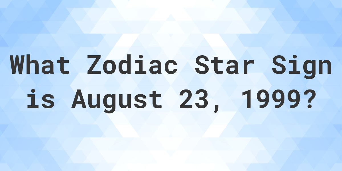 What Zodiac Sign is August 23 1999 Calculatio