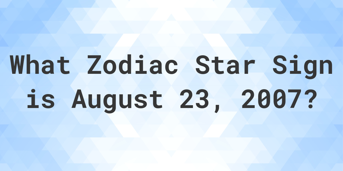 What Zodiac Sign is August 23 2007 Calculatio