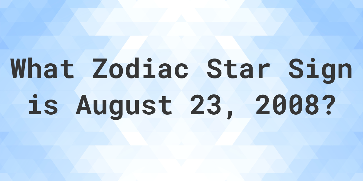 What Zodiac Sign is August 23 2008 Calculatio