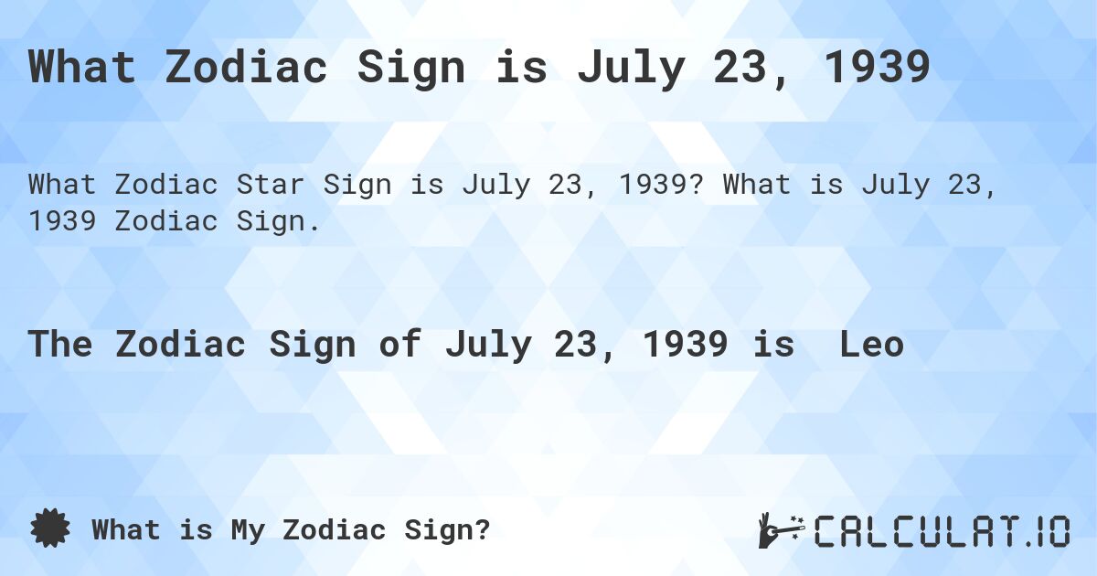 What Zodiac Sign is July 23, 1939. What is July 23, 1939 Zodiac Sign.