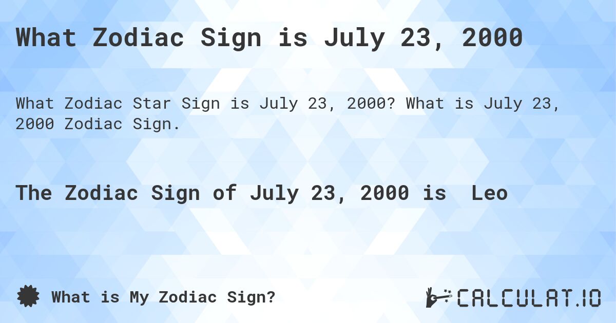 What Zodiac Sign is July 23, 2000. What is July 23, 2000 Zodiac Sign.