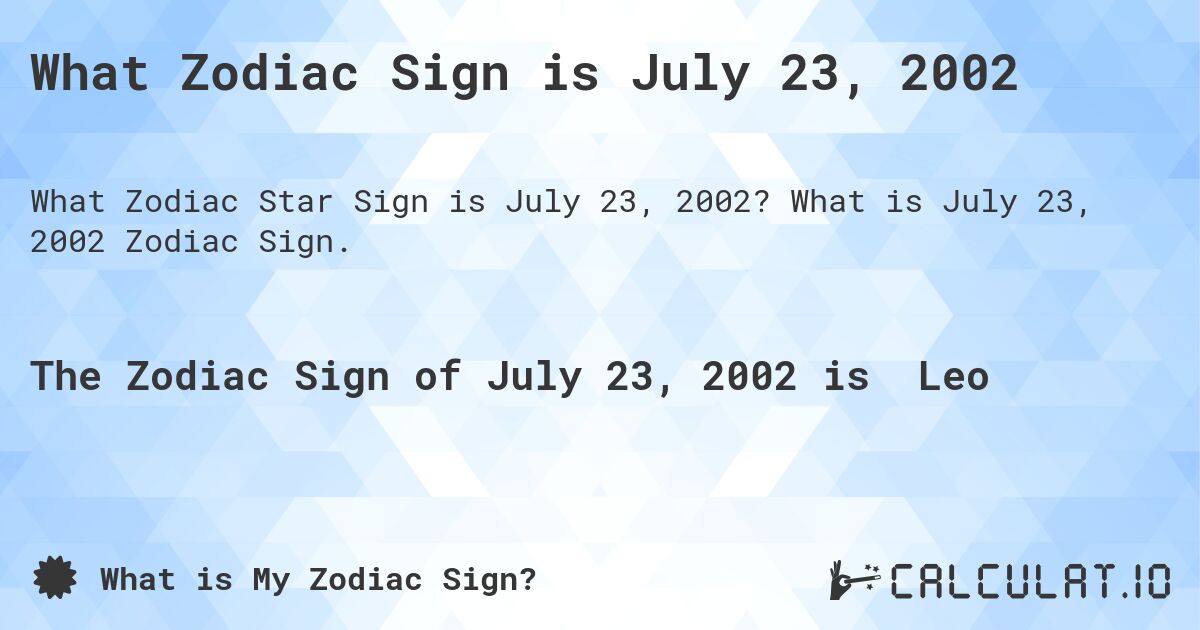What Zodiac Sign is July 23, 2002. What is July 23, 2002 Zodiac Sign.