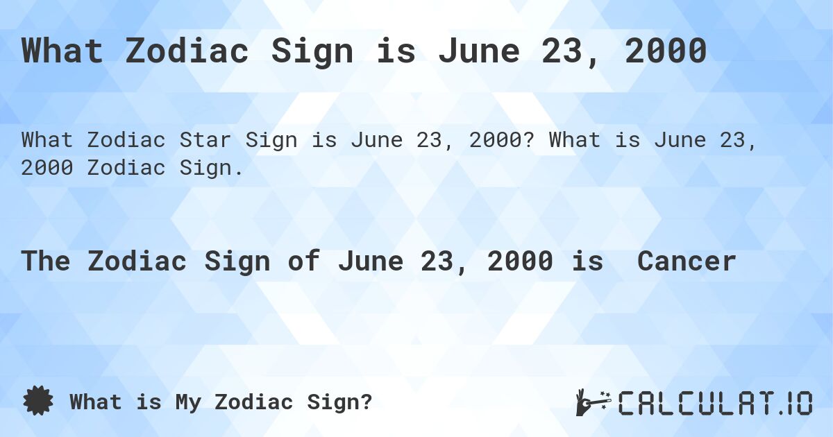 What Zodiac Sign is June 23, 2000. What is June 23, 2000 Zodiac Sign.