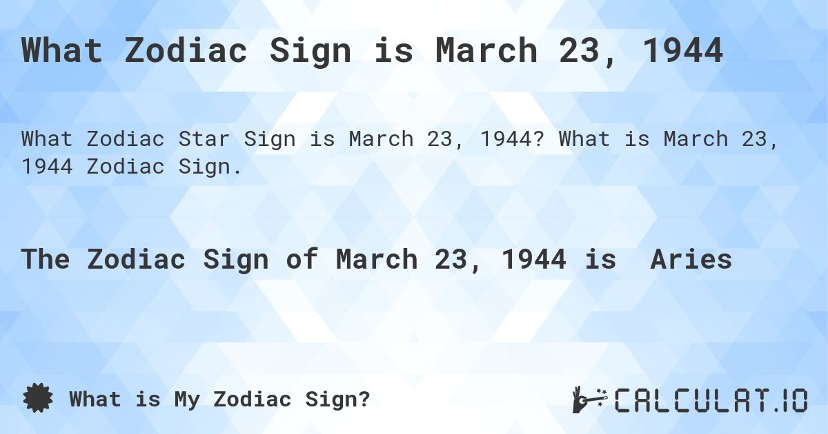 What Zodiac Sign is March 23, 1944. What is March 23, 1944 Zodiac Sign.